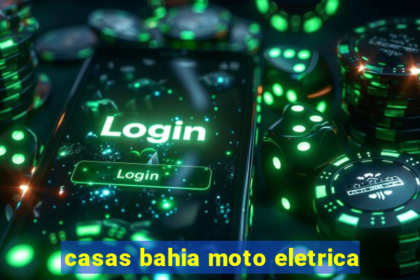 casas bahia moto eletrica